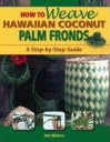 How to Weave Hawaiian Coconut Palm Fronds: A Step-by-step Guide
